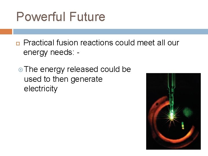 Powerful Future Practical fusion reactions could meet all our energy needs: - The energy