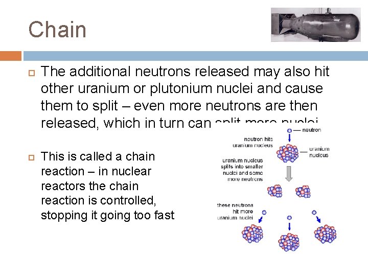 Chain The additional neutrons released may also hit other uranium or plutonium nuclei and