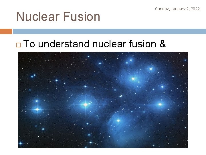 Nuclear Fusion Sunday, January 2, 2022 To understand nuclear fusion & fission 