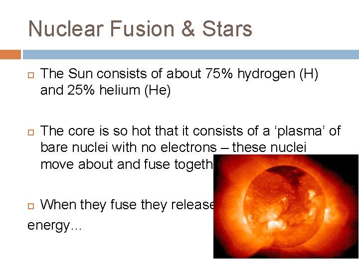 Nuclear Fusion & Stars The Sun consists of about 75% hydrogen (H) and 25%
