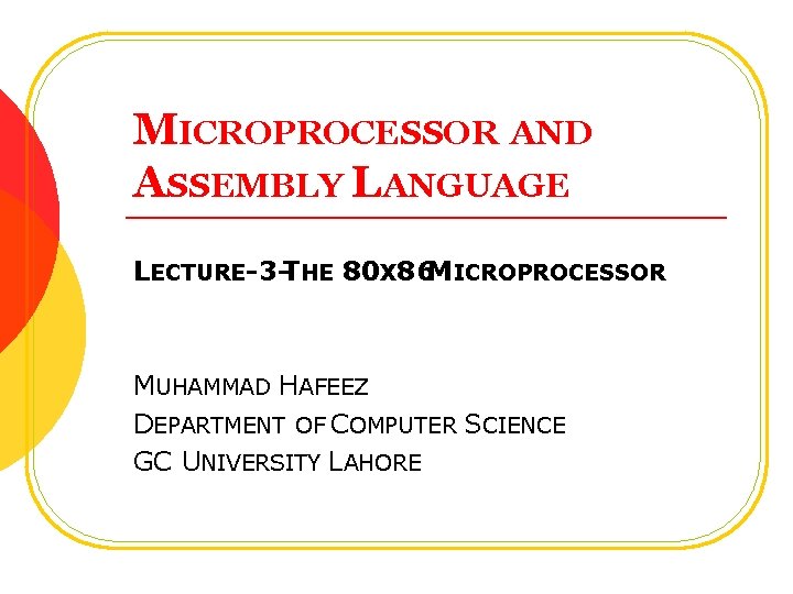 MICROPROCESSOR AND ASSEMBLY LANGUAGE LECTURE-3 -THE 80 X 86 MICROPROCESSOR MUHAMMAD HAFEEZ DEPARTMENT OF