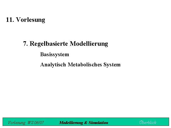 11. Vorlesung 7. Regelbasierte Modellierung Basissystem Analytisch Metabolisches System Vorlesung WS 06/07 Modellierung &