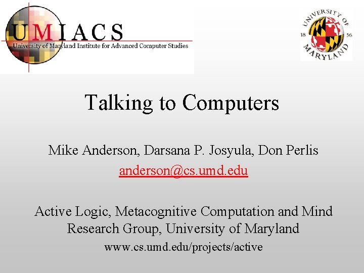 Talking to Computers Mike Anderson, Darsana P. Josyula, Don Perlis anderson@cs. umd. edu Active