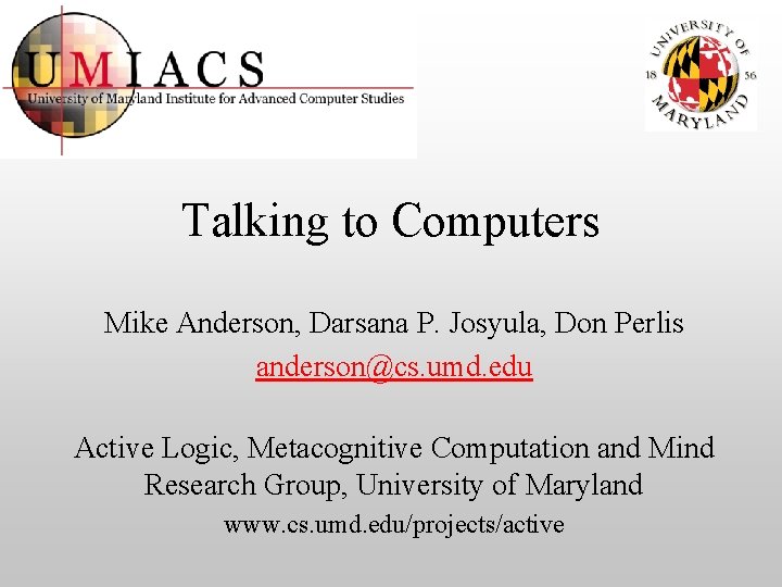 Talking to Computers Mike Anderson, Darsana P. Josyula, Don Perlis anderson@cs. umd. edu Active