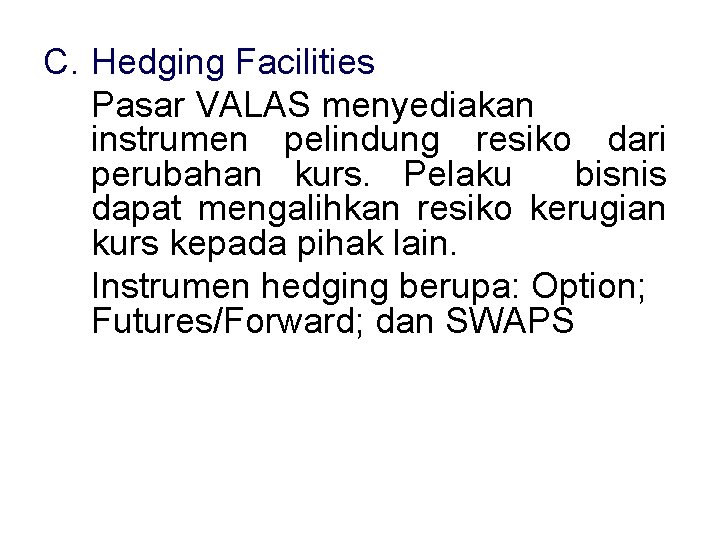 C. Hedging Facilities Pasar VALAS menyediakan instrumen pelindung resiko dari perubahan kurs. Pelaku bisnis