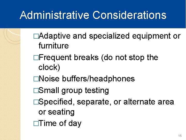 Administrative Considerations �Adaptive and specialized equipment or furniture �Frequent breaks (do not stop the