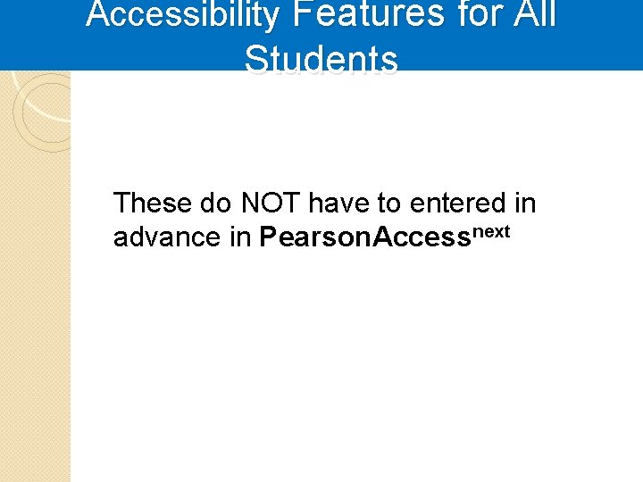 Accessibility Features for All Students These do NOT have to entered in advance in