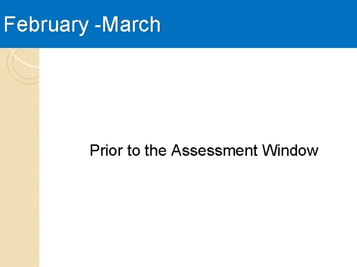 February -March Prior to the Assessment Window 