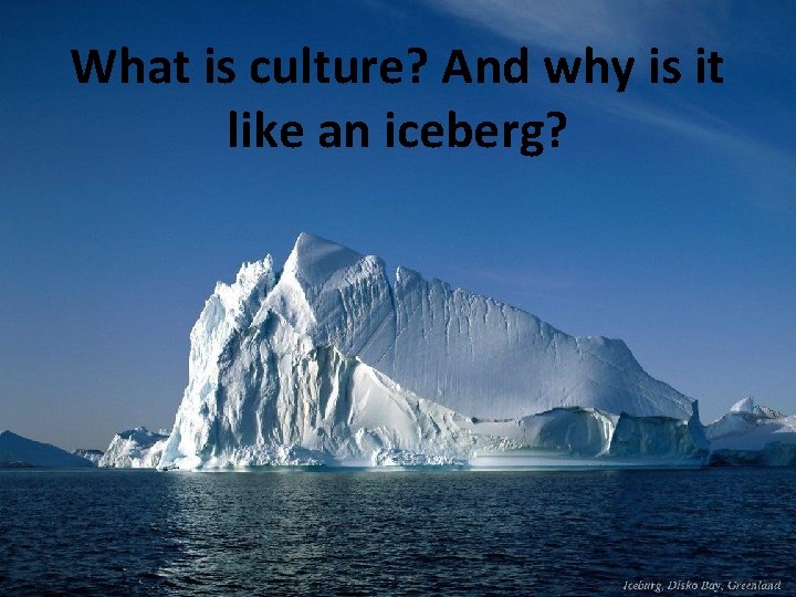 What is culture? And why is it like an iceberg? 