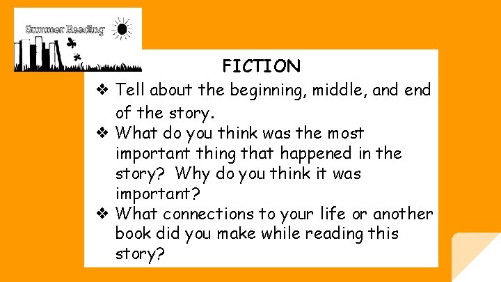 FICTION ❖ Tell about the beginning, middle, and end of the story. ❖ What