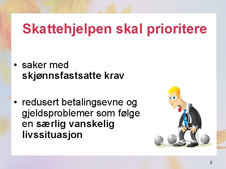 Skattehjelpen skal prioritere • saker med skjønnsfastsatte krav • redusert betalingsevne og gjeldsproblemer som