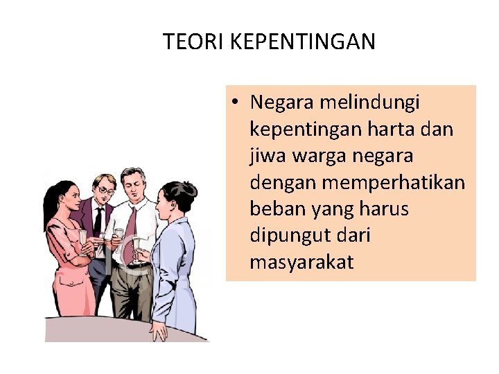 TEORI KEPENTINGAN • Negara melindungi kepentingan harta dan jiwa warga negara dengan memperhatikan beban