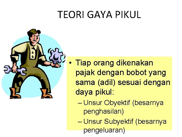 TEORI GAYA PIKUL • Tiap orang dikenakan pajak dengan bobot yang sama (adil) sesuai