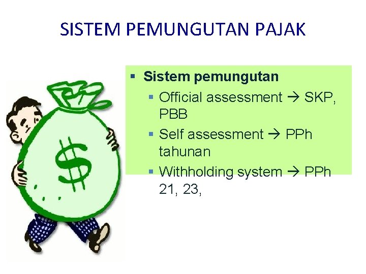 SISTEM PEMUNGUTAN PAJAK § Sistem pemungutan § Official assessment SKP, PBB § Self assessment