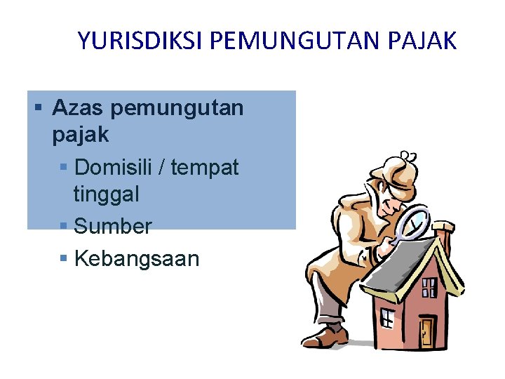 YURISDIKSI PEMUNGUTAN PAJAK § Azas pemungutan pajak § Domisili / tempat tinggal § Sumber