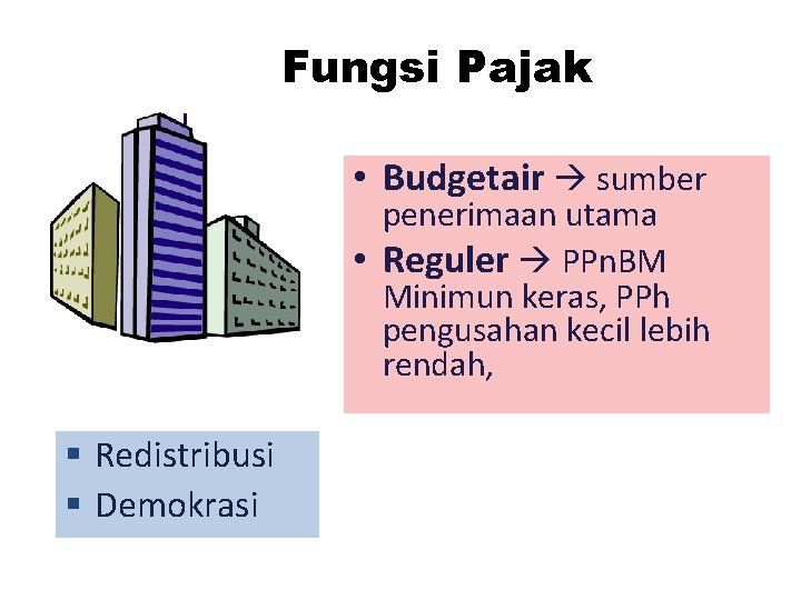 Fungsi Pajak • Budgetair sumber penerimaan utama • Reguler PPn. BM Minimun keras, PPh