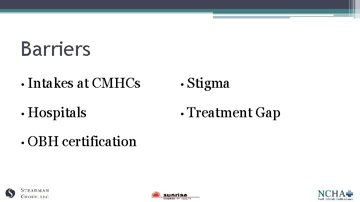 Barriers • Intakes at CMHCs • Hospitals • OBH certification • Stigma • Treatment