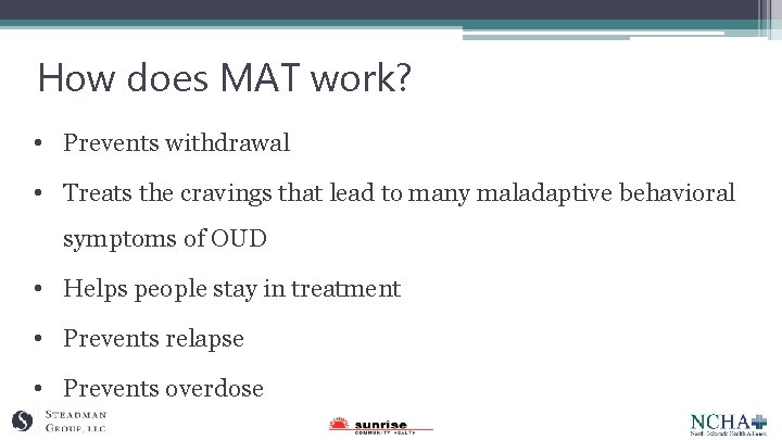 How does MAT work? • Prevents withdrawal • Treats the cravings that lead to
