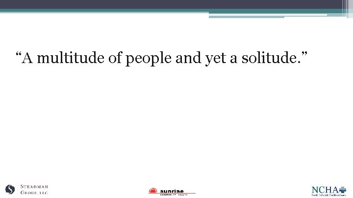 “A multitude of people and yet a solitude. ” 
