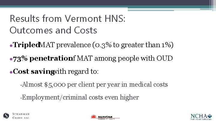 Results from Vermont HNS: Outcomes and Costs ●Tripled. MAT prevalence (0. 3% to greater