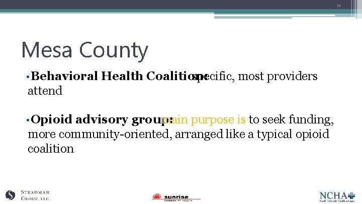 33 Mesa County • Behavioral Health Coalition: specific, most providers attend • Opioid advisory