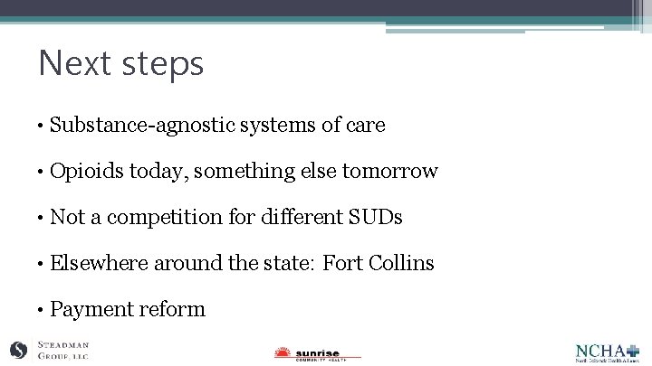 Next steps • Substance-agnostic systems of care • Opioids today, something else tomorrow •