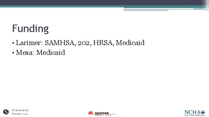 Funding • Larimer: SAMHSA, 202, HRSA, Medicaid • Mesa: Medicaid 