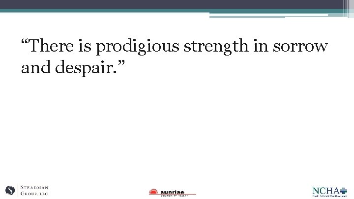 “There is prodigious strength in sorrow and despair. ” 