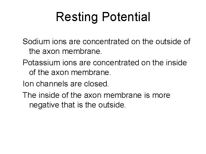 Resting Potential Sodium ions are concentrated on the outside of the axon membrane. Potassium