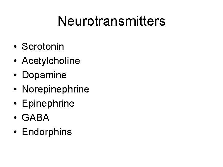 Neurotransmitters • • Serotonin Acetylcholine Dopamine Norepinephrine Epinephrine GABA Endorphins 