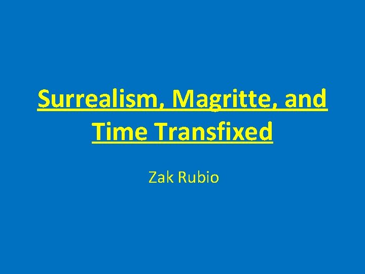 Surrealism, Magritte, and Time Transfixed Zak Rubio 