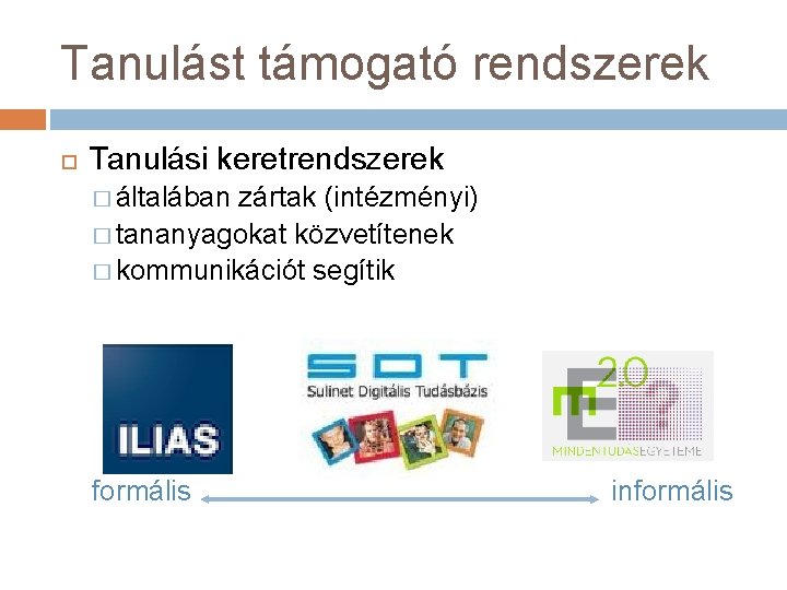 Tanulást támogató rendszerek Tanulási keretrendszerek � általában zártak (intézményi) � tananyagokat közvetítenek � kommunikációt