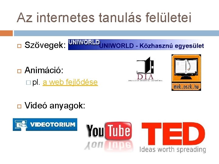 Az internetes tanulás felületei Szövegek: Animáció: � pl. a web fejlődése Videó anyagok: 