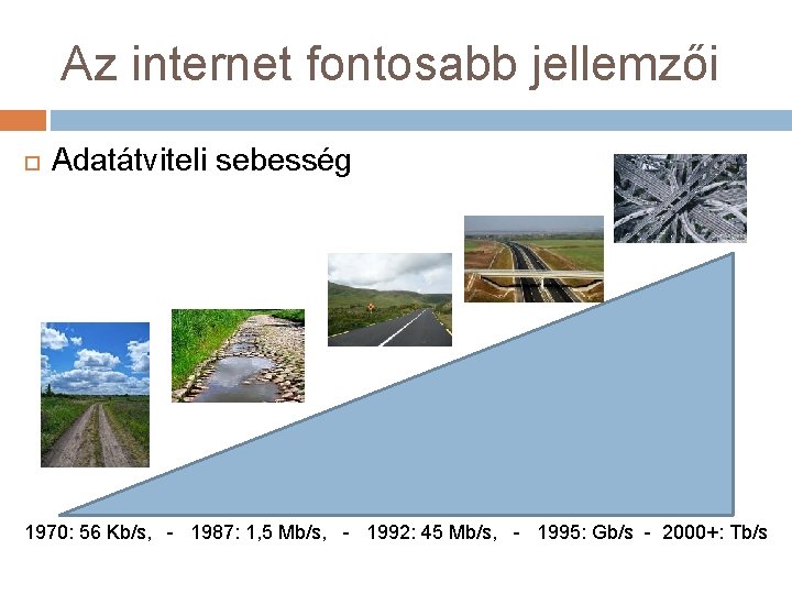 Az internet fontosabb jellemzői Adatátviteli sebesség 1970: 56 Kb/s, - 1987: 1, 5 Mb/s,