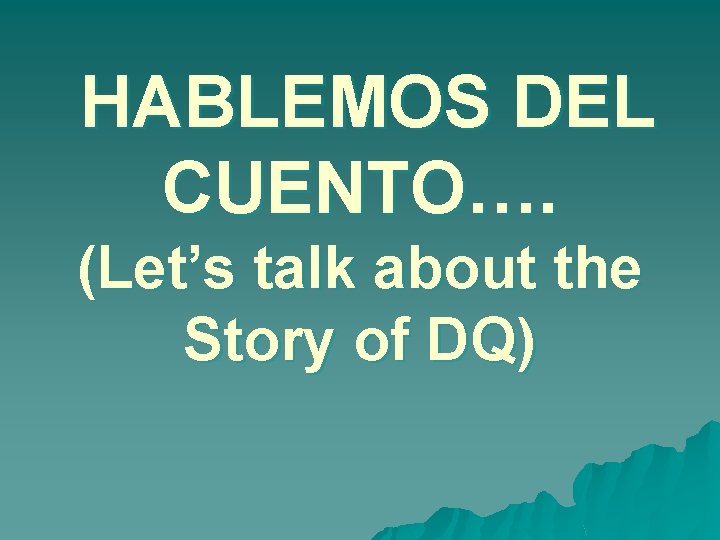 HABLEMOS DEL CUENTO…. (Let’s talk about the Story of DQ) 