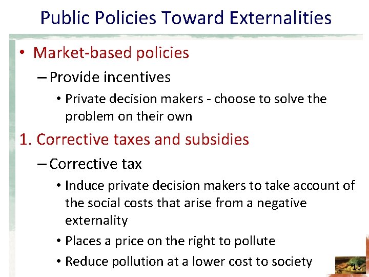 Public Policies Toward Externalities • Market-based policies – Provide incentives • Private decision makers