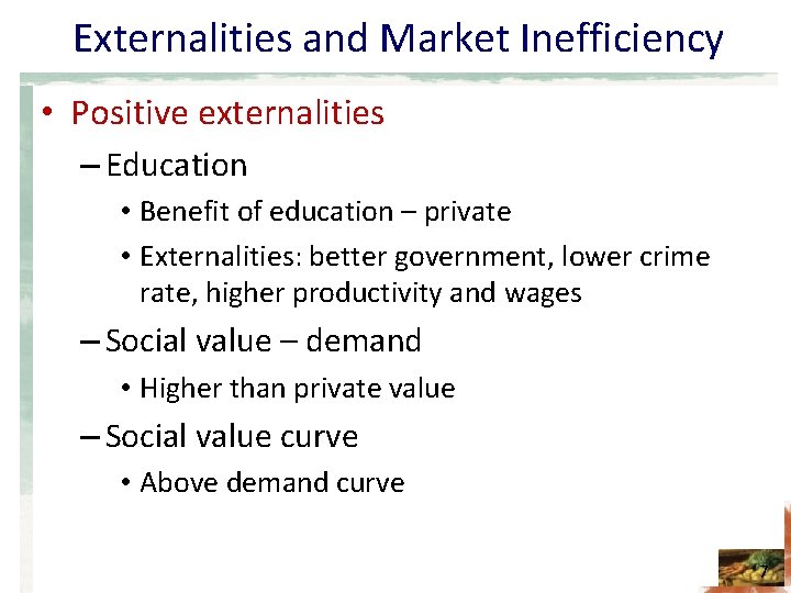 Externalities and Market Inefficiency • Positive externalities – Education • Benefit of education –