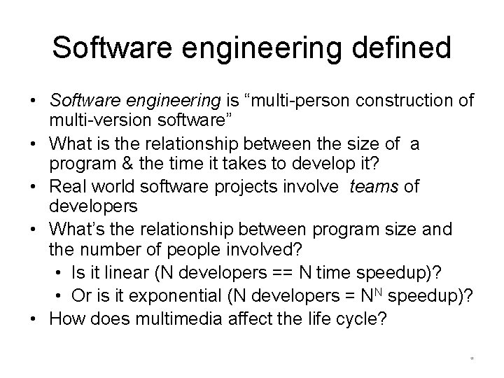 Software engineering defined • Software engineering is “multi-person construction of multi-version software” • What