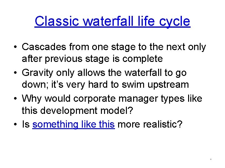 Classic waterfall life cycle • Cascades from one stage to the next only after