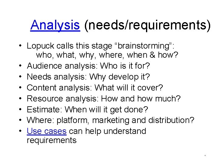 Analysis (needs/requirements) • Lopuck calls this stage “brainstorming”: who, what, why, where, when &