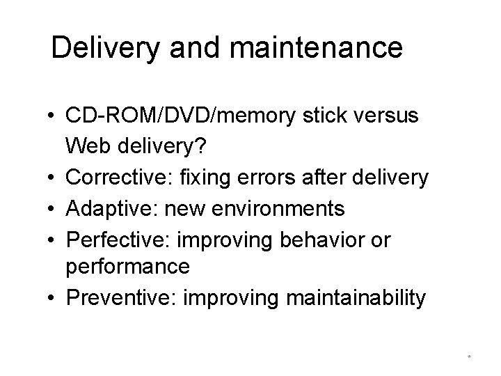Delivery and maintenance • CD-ROM/DVD/memory stick versus Web delivery? • Corrective: fixing errors after