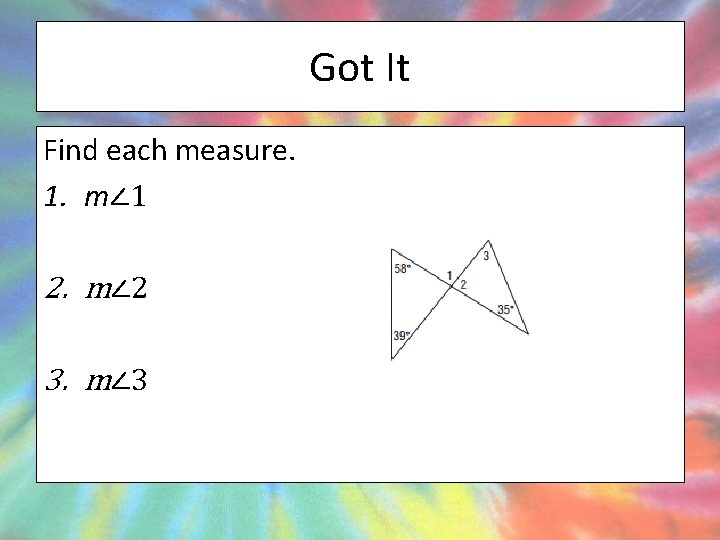 Got It Find each measure. 1. m∠ 1 2. m∠ 2 3. m∠ 3