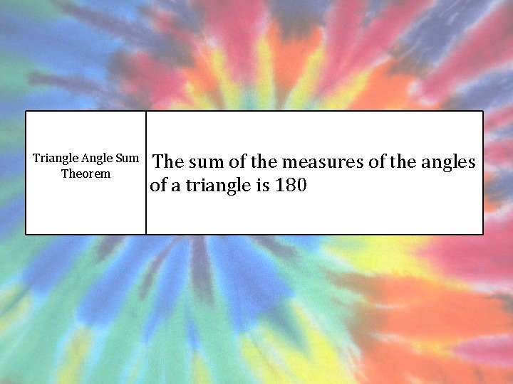 Triangle Angle Sum Theorem The sum of the measures of the angles of a