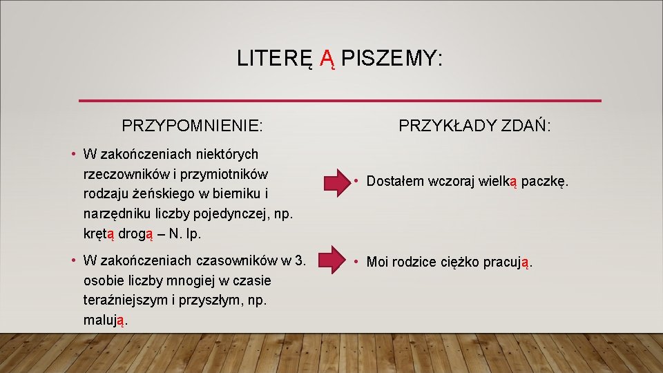 LITERĘ Ą PISZEMY: PRZYPOMNIENIE: • W zakończeniach niektórych rzeczowników i przymiotników rodzaju żeńskiego w