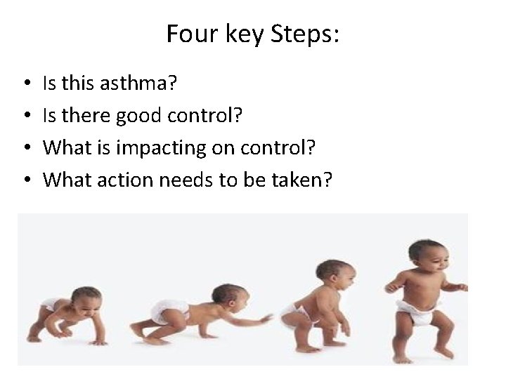 Four key Steps: • • Is this asthma? Is there good control? What is