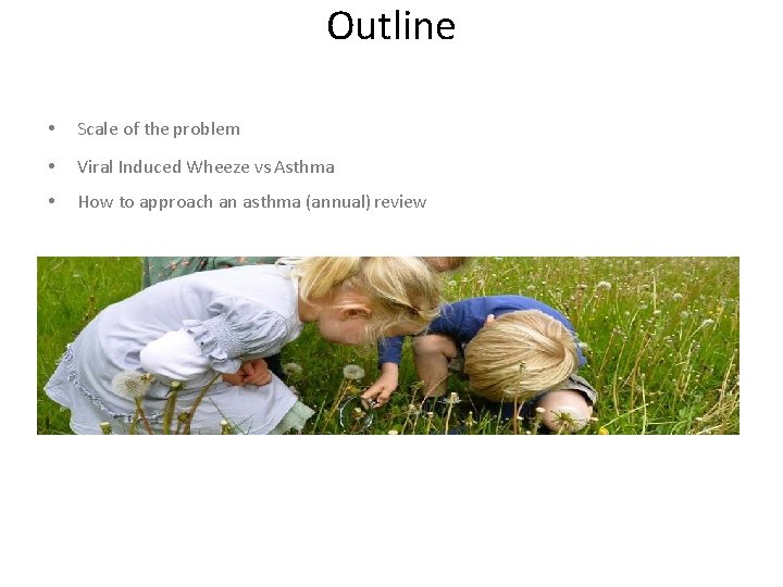 Outline • Scale of the problem • Viral Induced Wheeze vs Asthma • How