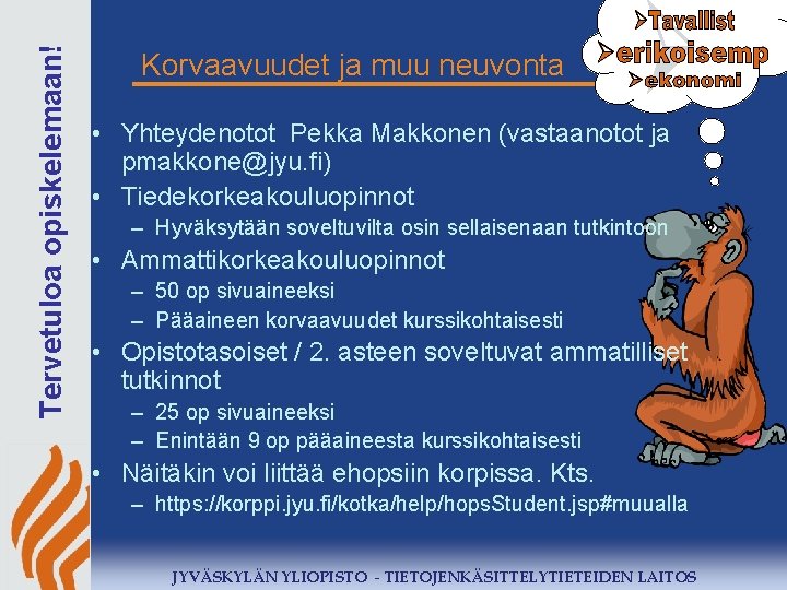Tervetuloa opiskelemaan! Korvaavuudet ja muu neuvonta • Yhteydenotot Pekka Makkonen (vastaanotot ja pmakkone@jyu. fi)