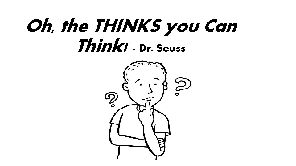 Oh, the THINKS you Can Think! - Dr. Seuss 