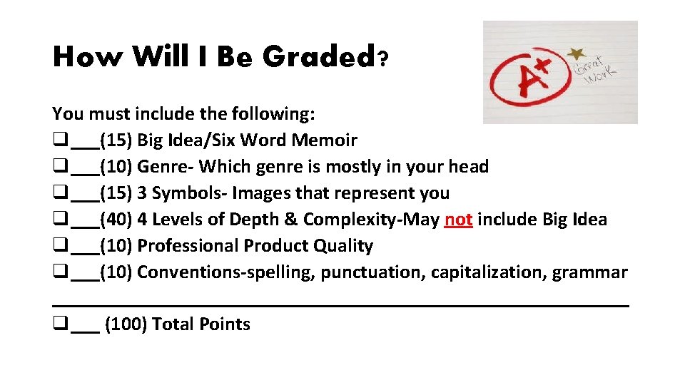 How Will I Be Graded? You must include the following: q___(15) Big Idea/Six Word