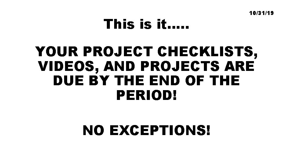 This is it…. . 10/31/19 YOUR PROJECT CHECKLISTS, VIDEOS, AND PROJECTS ARE DUE BY